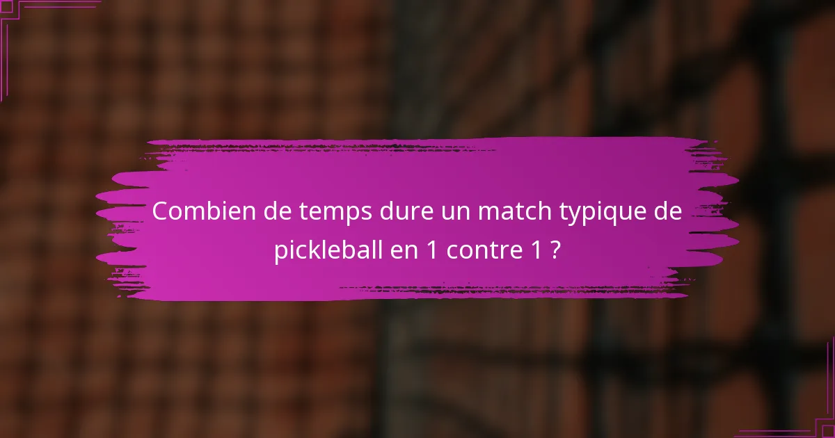 Combien de temps dure un match typique de pickleball en 1 contre 1 ?