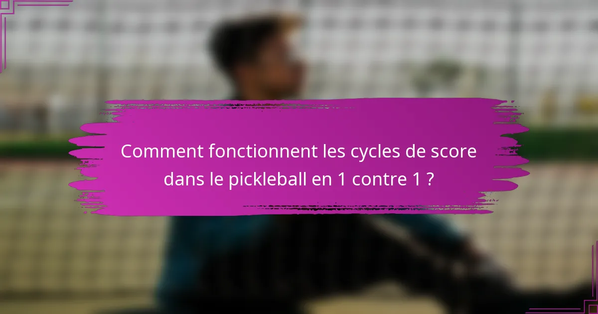 Comment fonctionnent les cycles de score dans le pickleball en 1 contre 1 ?