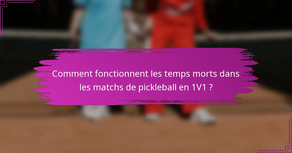Comment fonctionnent les temps morts dans les matchs de pickleball en 1V1 ?