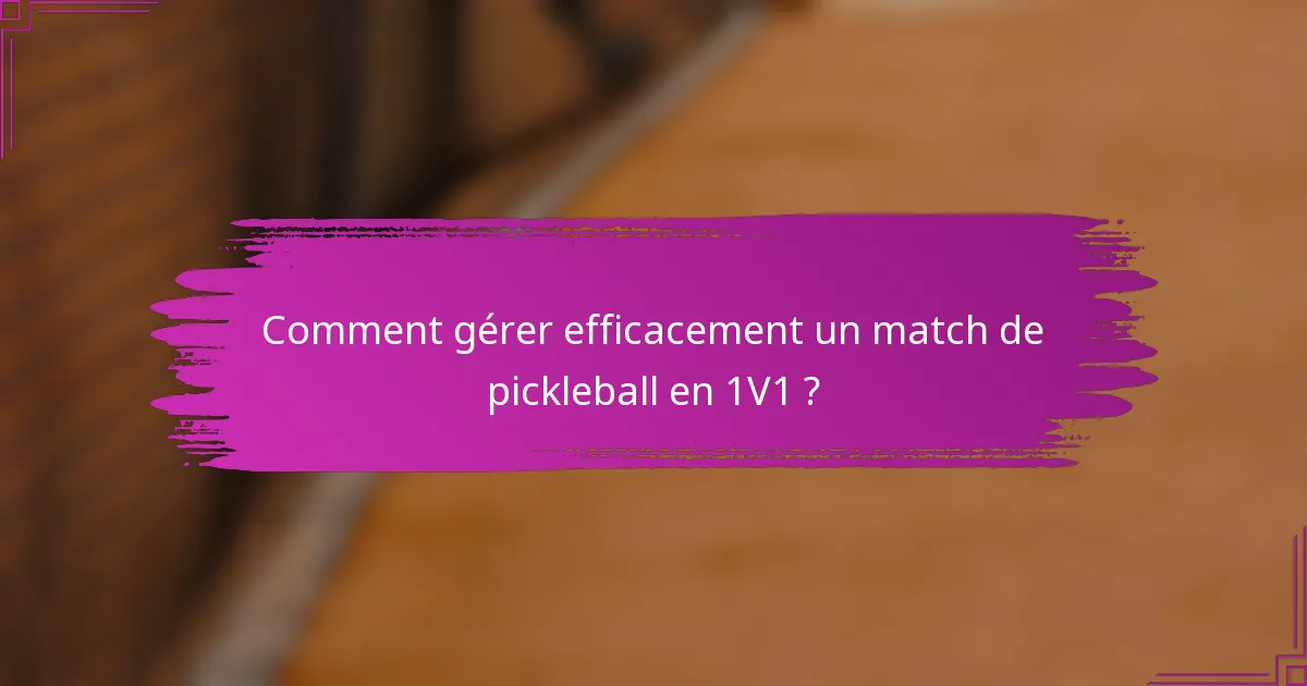 Comment gérer efficacement un match de pickleball en 1V1 ?