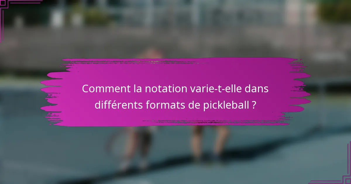 Comment la notation varie-t-elle dans différents formats de pickleball ?