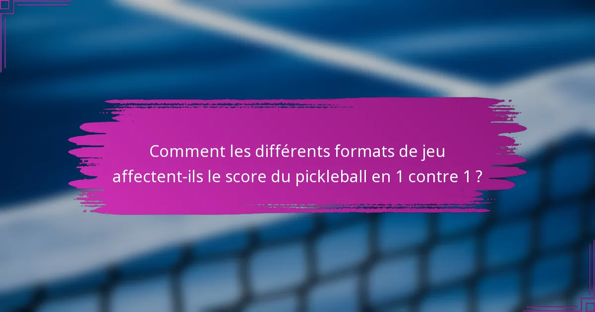 Comment les différents formats de jeu affectent-ils le score du pickleball en 1 contre 1 ?