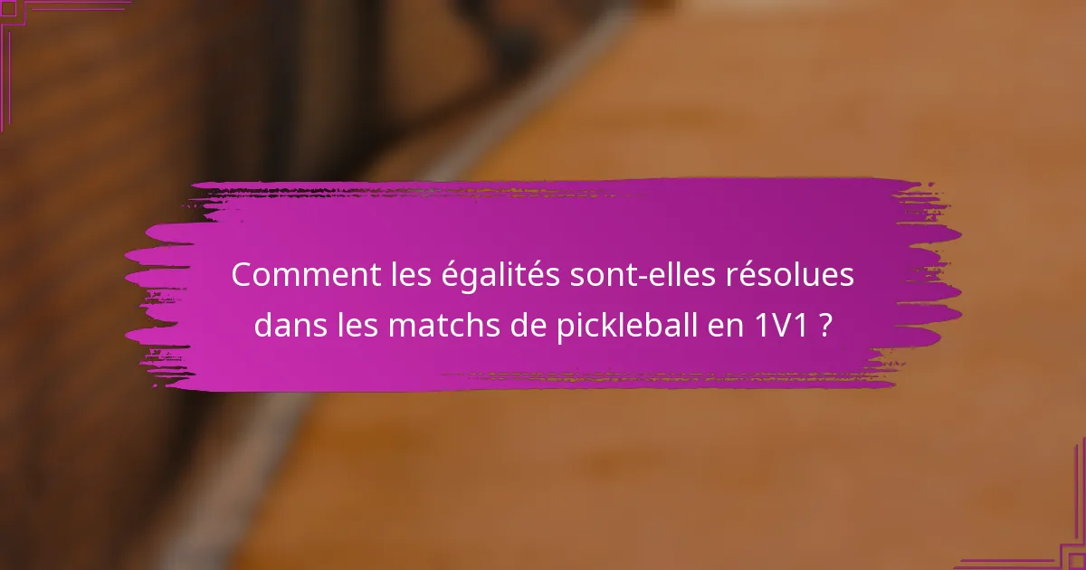Comment les égalités sont-elles résolues dans les matchs de pickleball en 1V1 ?