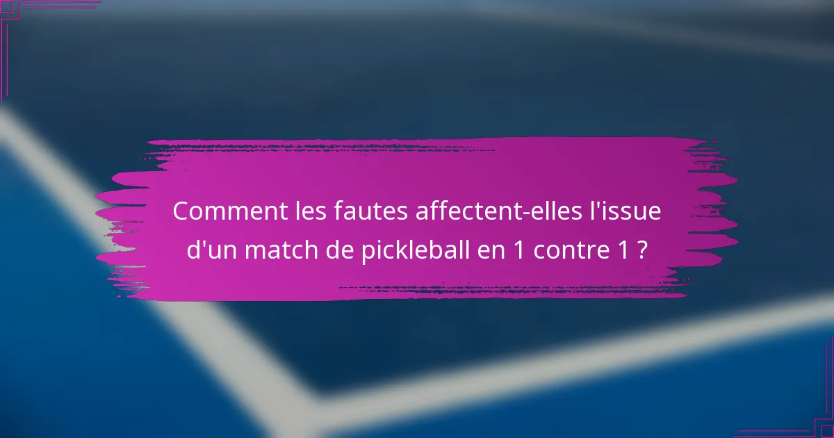 Comment les fautes affectent-elles l'issue d'un match de pickleball en 1 contre 1 ?