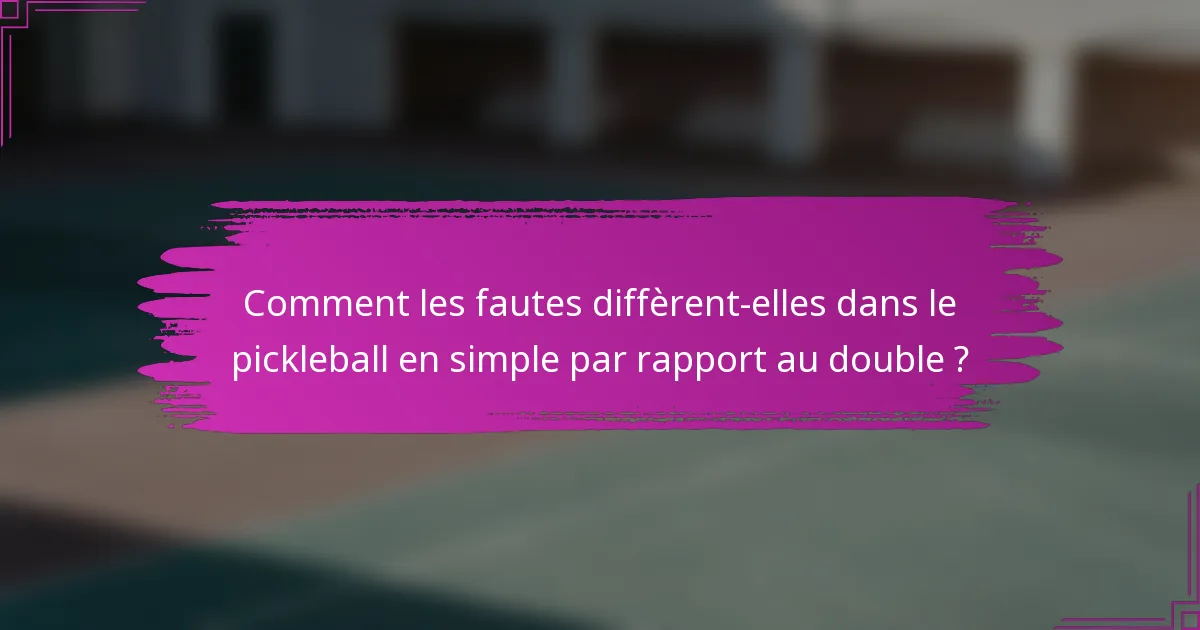 Comment les fautes diffèrent-elles dans le pickleball en simple par rapport au double ?