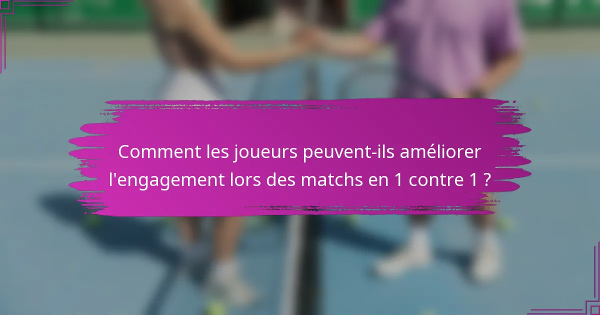 Comment les joueurs peuvent-ils améliorer l'engagement lors des matchs en 1 contre 1 ?