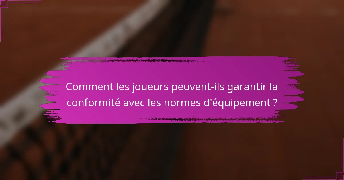 Comment les joueurs peuvent-ils garantir la conformité avec les normes d'équipement ?