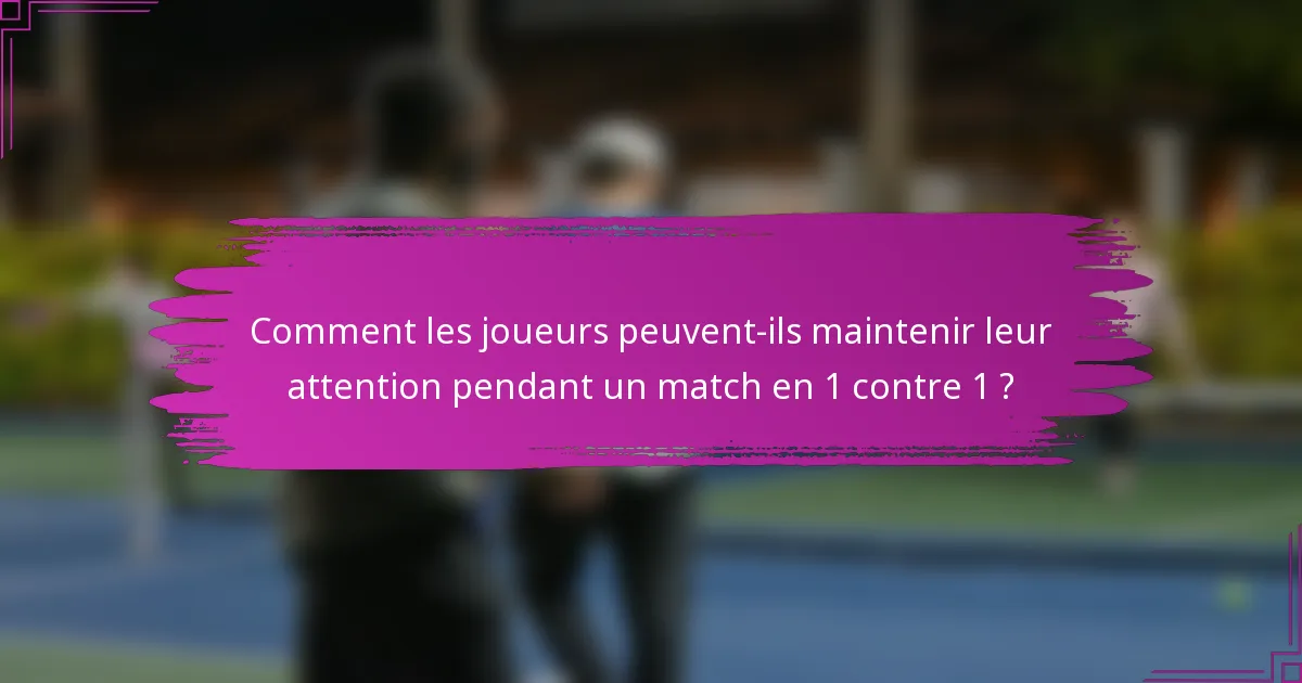 Comment les joueurs peuvent-ils maintenir leur attention pendant un match en 1 contre 1 ?