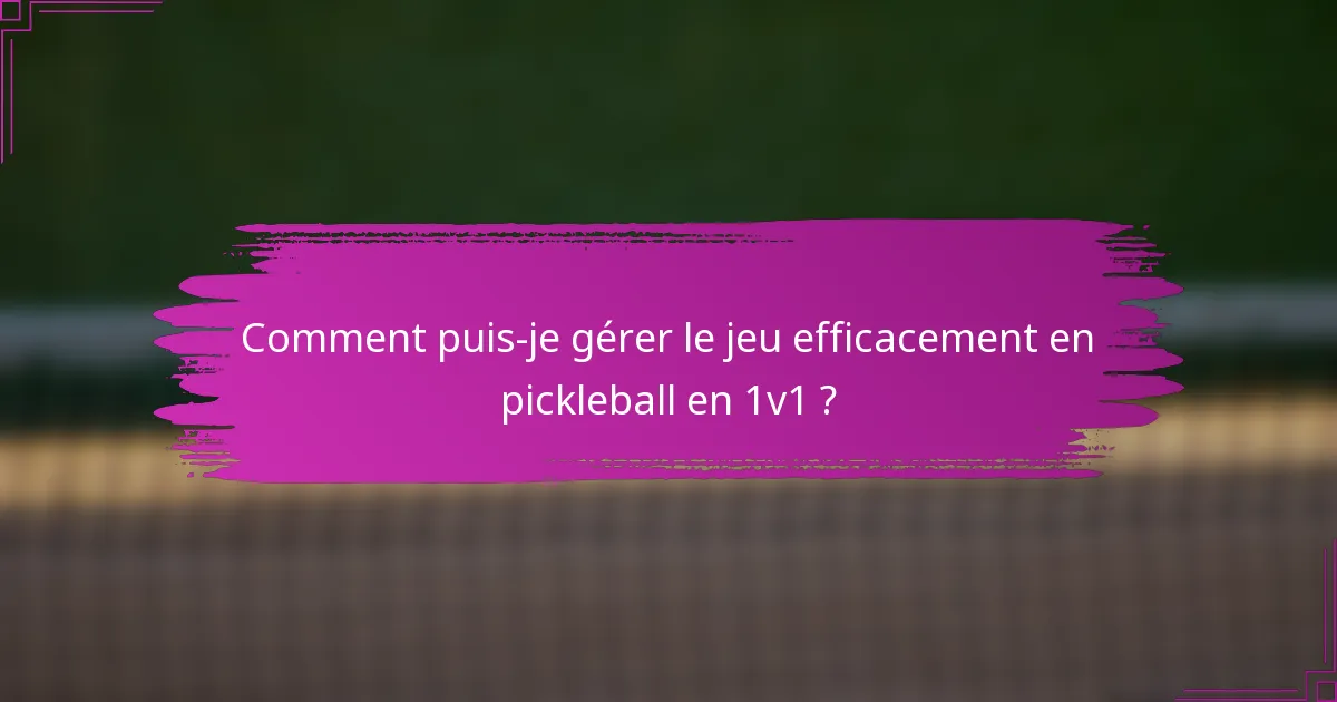 Comment puis-je gérer le jeu efficacement en pickleball en 1v1 ?