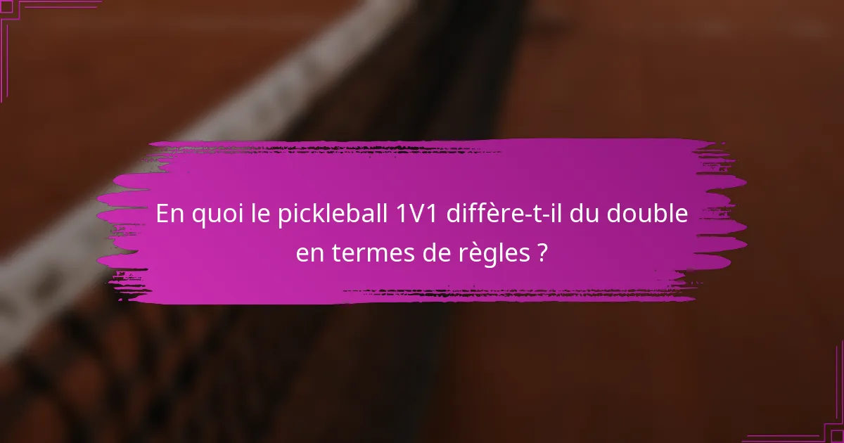 En quoi le pickleball 1V1 diffère-t-il du double en termes de règles ?