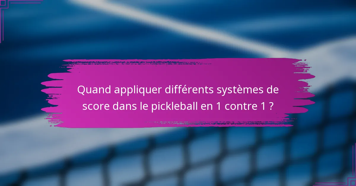 Quand appliquer différents systèmes de score dans le pickleball en 1 contre 1 ?