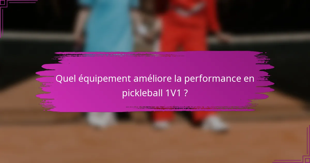 Quel équipement améliore la performance en pickleball 1V1 ?