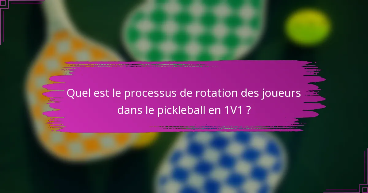 Quel est le processus de rotation des joueurs dans le pickleball en 1V1 ?