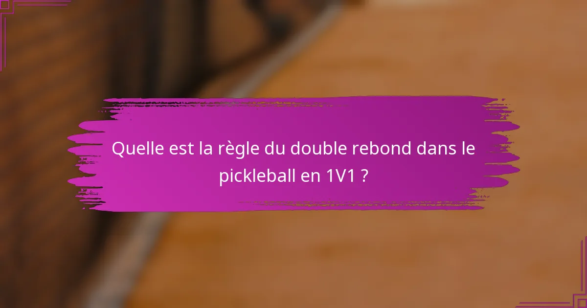 Quelle est la règle du double rebond dans le pickleball en 1V1 ?