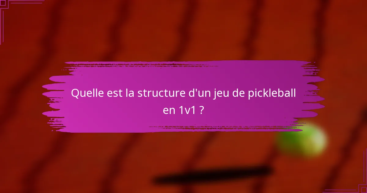 Quelle est la structure d'un jeu de pickleball en 1v1 ?