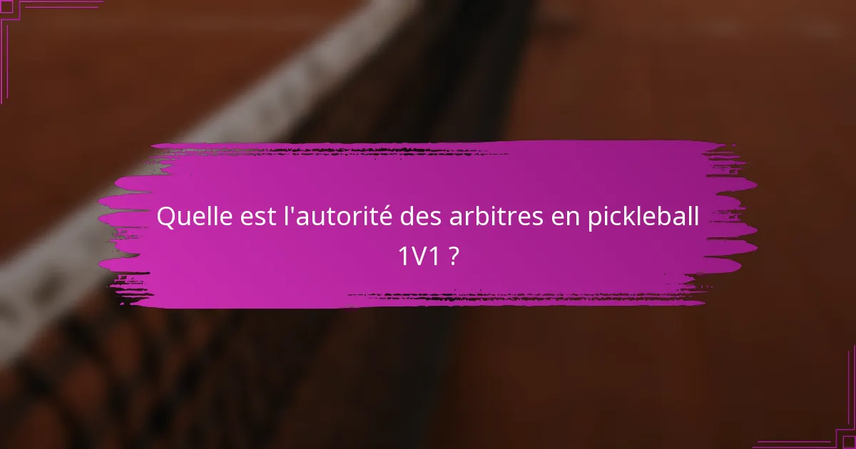 Quelle est l'autorité des arbitres en pickleball 1V1 ?