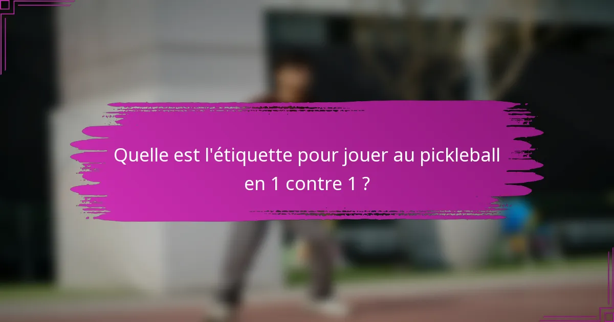 Quelle est l'étiquette pour jouer au pickleball en 1 contre 1 ?
