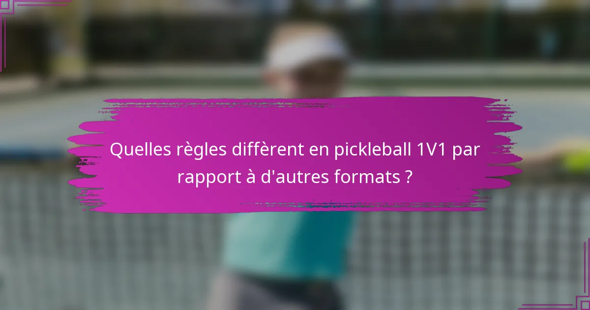 Quelles règles diffèrent en pickleball 1V1 par rapport à d'autres formats ?