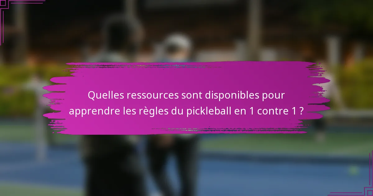 Quelles ressources sont disponibles pour apprendre les règles du pickleball en 1 contre 1 ?