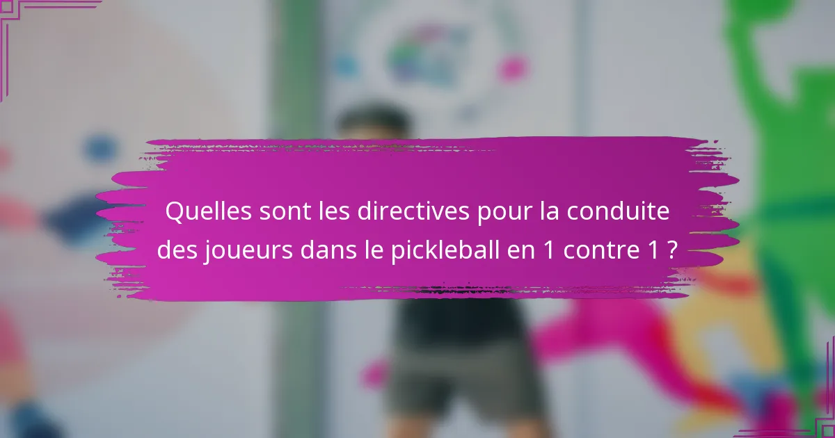Quelles sont les directives pour la conduite des joueurs dans le pickleball en 1 contre 1 ?