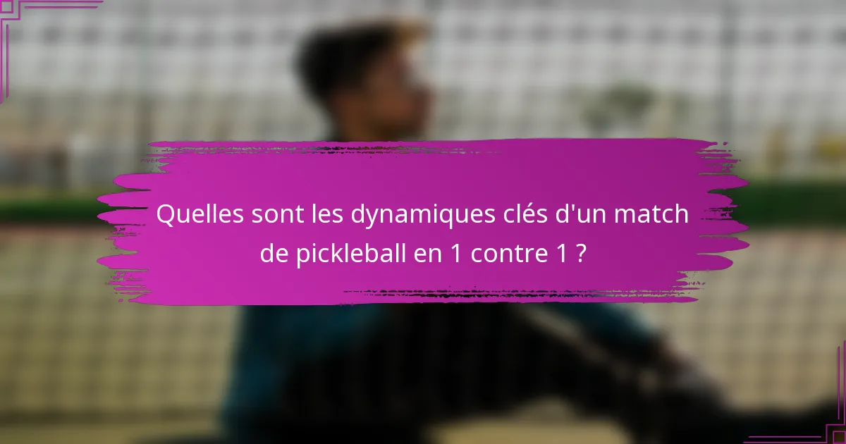 Quelles sont les dynamiques clés d'un match de pickleball en 1 contre 1 ?