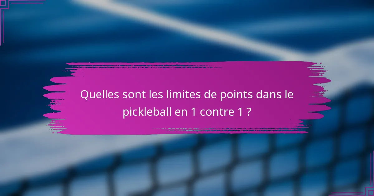 Quelles sont les limites de points dans le pickleball en 1 contre 1 ?
