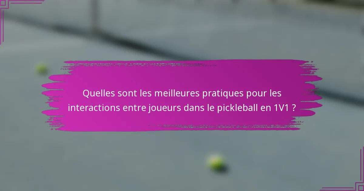 Quelles sont les meilleures pratiques pour les interactions entre joueurs dans le pickleball en 1V1 ?