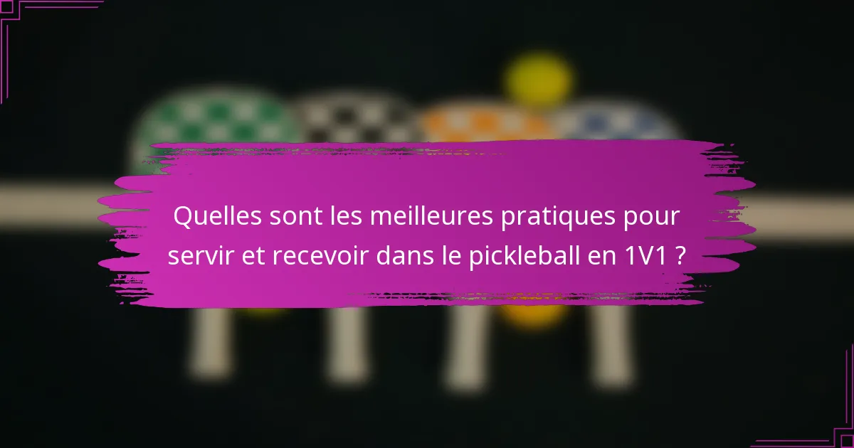 Quelles sont les meilleures pratiques pour servir et recevoir dans le pickleball en 1V1 ?