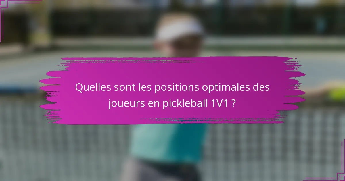 Quelles sont les positions optimales des joueurs en pickleball 1V1 ?