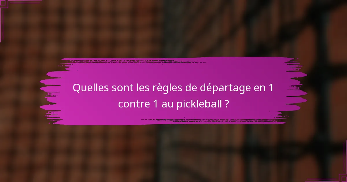 Quelles sont les règles de départage en 1 contre 1 au pickleball ?