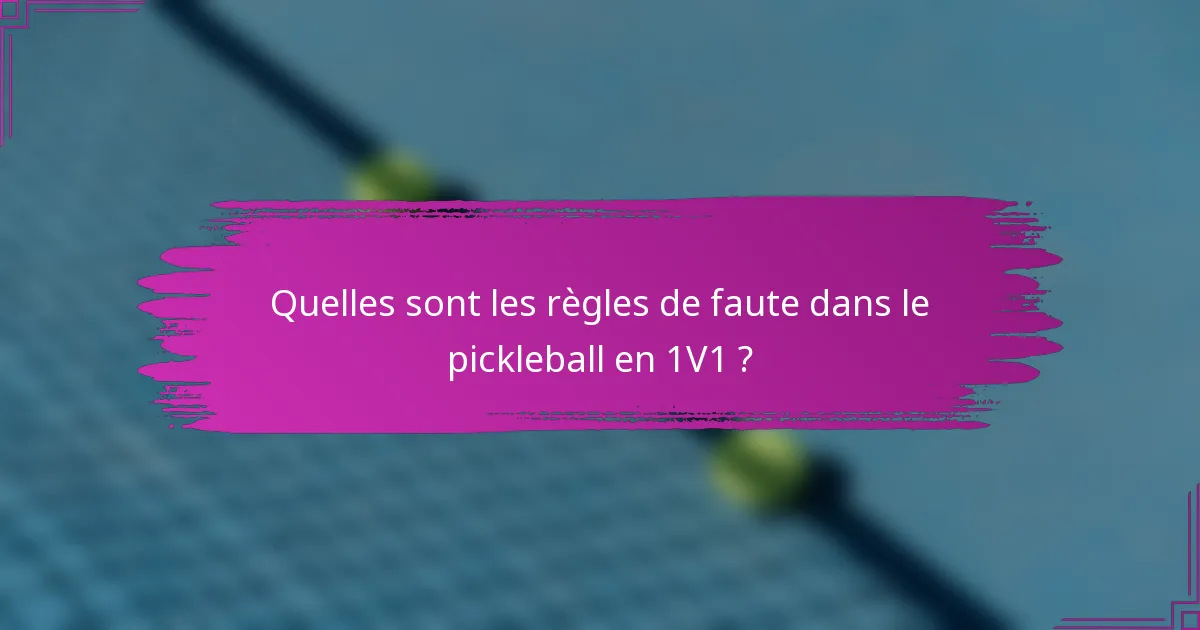 Quelles sont les règles de faute dans le pickleball en 1V1 ?