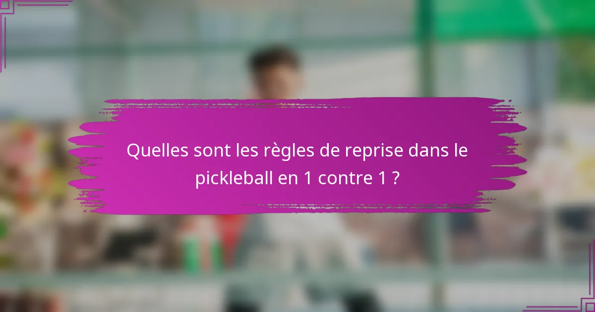 Quelles sont les règles de reprise dans le pickleball en 1 contre 1 ?