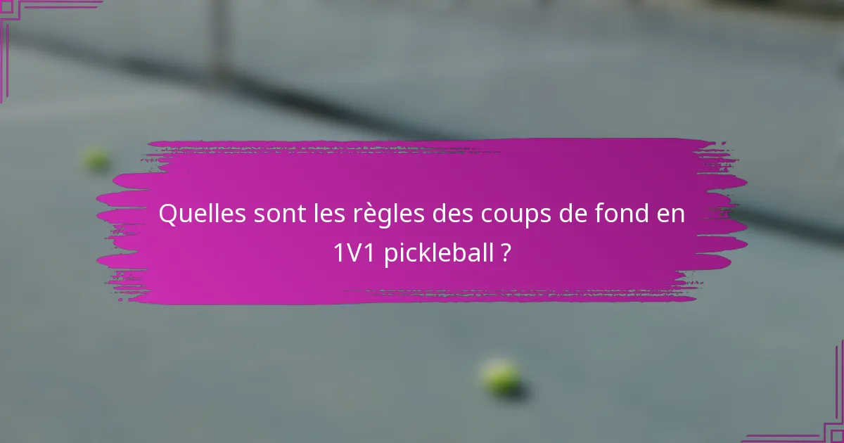 Quelles sont les règles des coups de fond en 1V1 pickleball ?