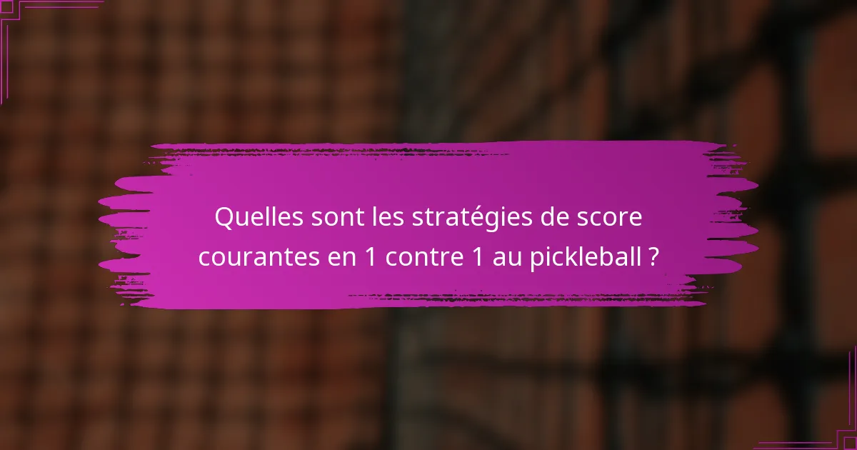 Quelles sont les stratégies de score courantes en 1 contre 1 au pickleball ?