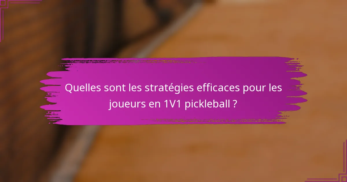 Quelles sont les stratégies efficaces pour les joueurs en 1V1 pickleball ?