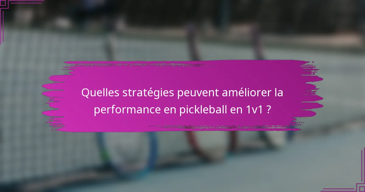 Quelles stratégies peuvent améliorer la performance en pickleball en 1v1 ?