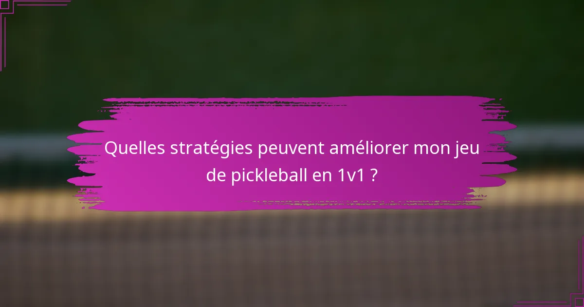 Quelles stratégies peuvent améliorer mon jeu de pickleball en 1v1 ?