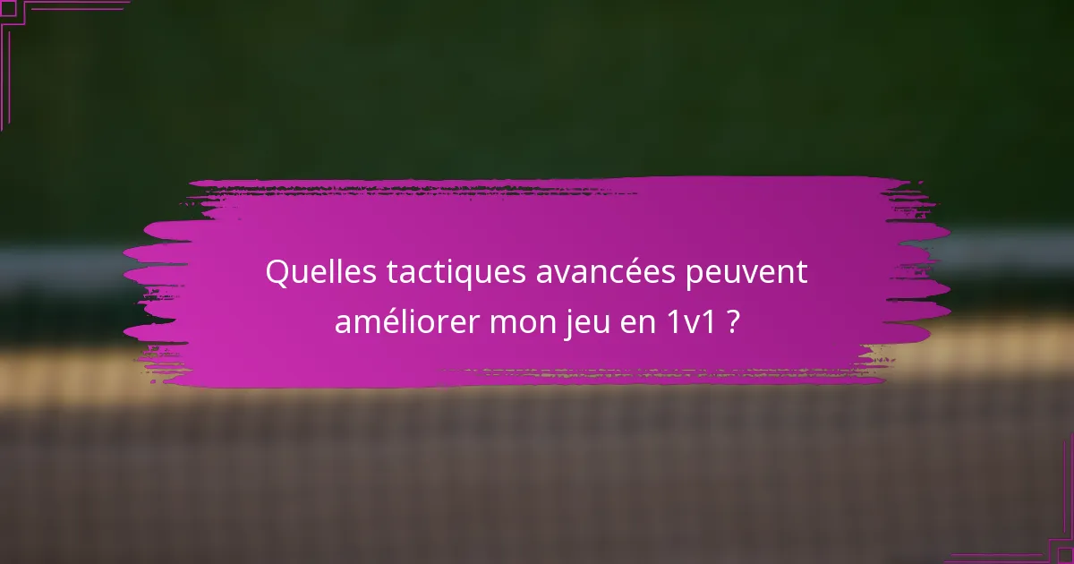 Quelles tactiques avancées peuvent améliorer mon jeu en 1v1 ?