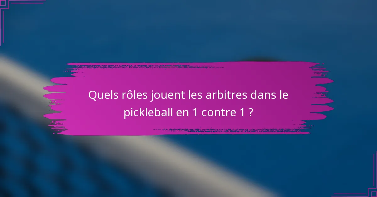 Quels rôles jouent les arbitres dans le pickleball en 1 contre 1 ?