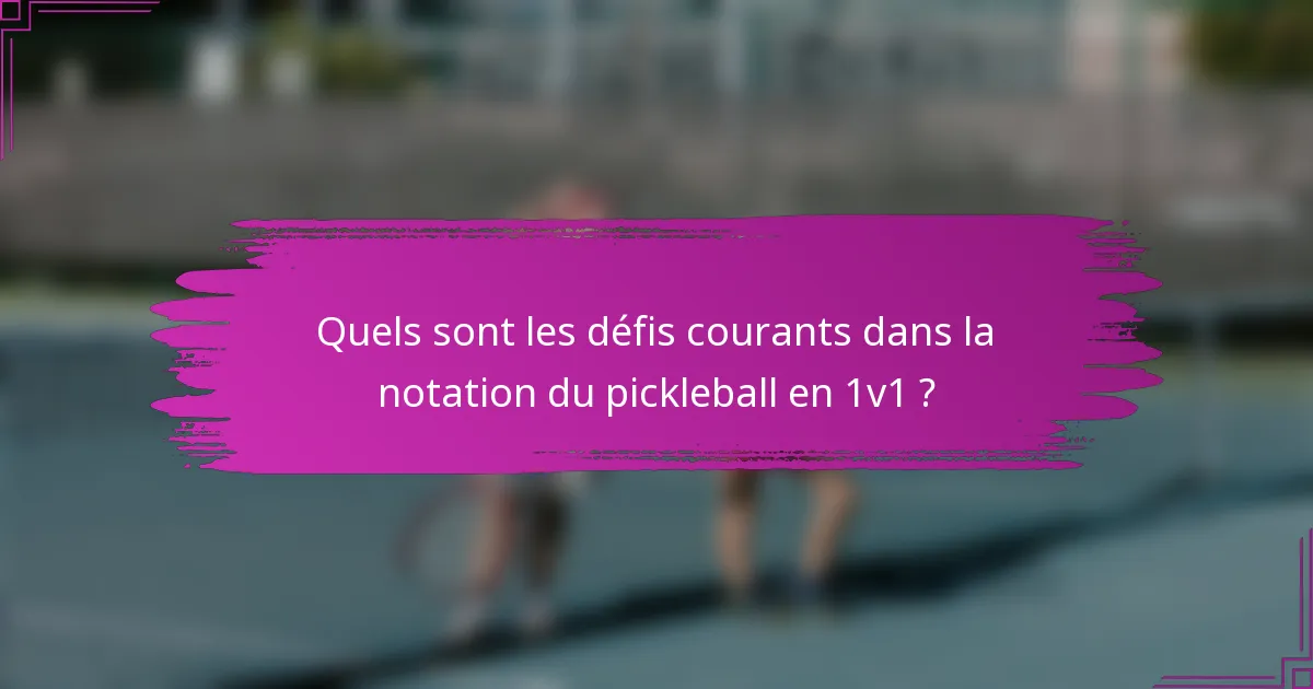 Quels sont les défis courants dans la notation du pickleball en 1v1 ?