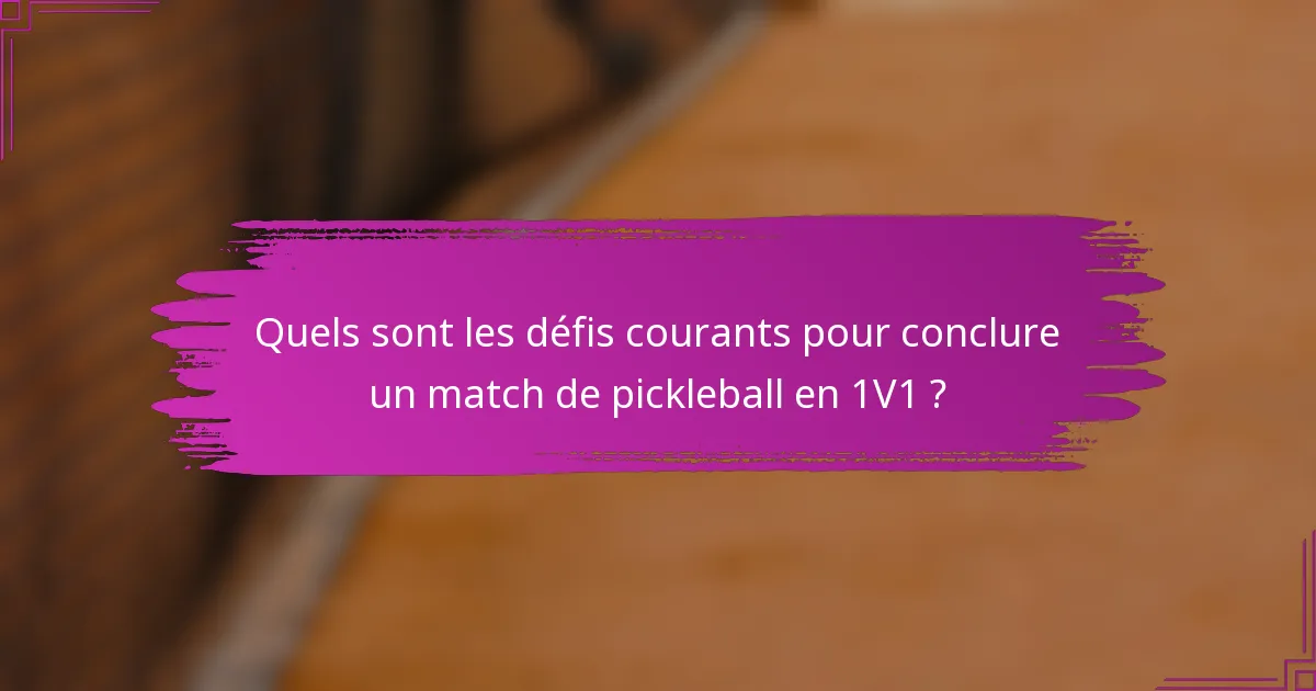 Quels sont les défis courants pour conclure un match de pickleball en 1V1 ?