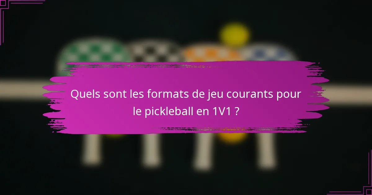 Quels sont les formats de jeu courants pour le pickleball en 1V1 ?