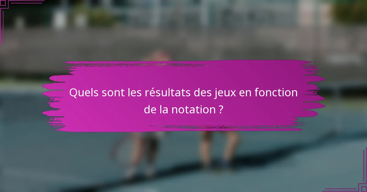 Quels sont les résultats des jeux en fonction de la notation ?