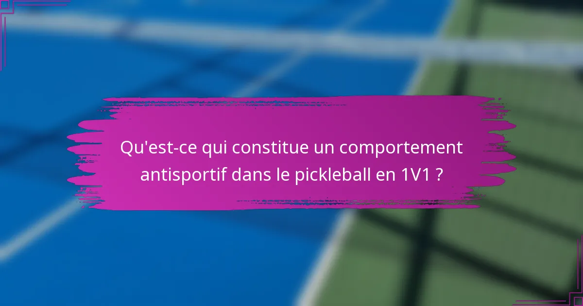 Qu'est-ce qui constitue un comportement antisportif dans le pickleball en 1V1 ?